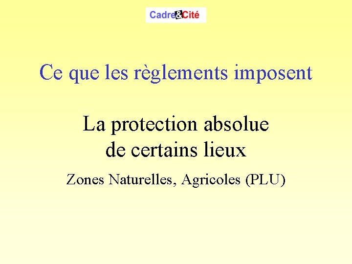 Cadre & Cité Ce que les règlements imposent La protection absolue de certains lieux