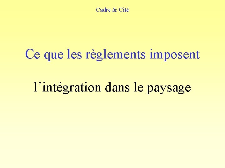 Cadre & Cité Ce que les règlements imposent l’intégration dans le paysage 