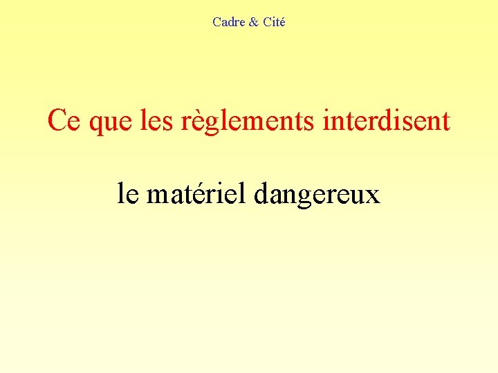 Cadre & Cité Ce que les règlements interdisent le matériel dangereux 