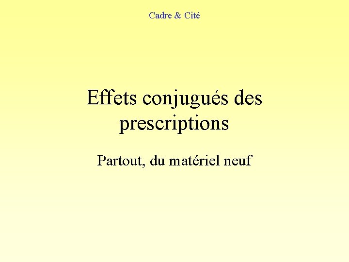 Cadre & Cité Effets conjugués des prescriptions Partout, du matériel neuf 