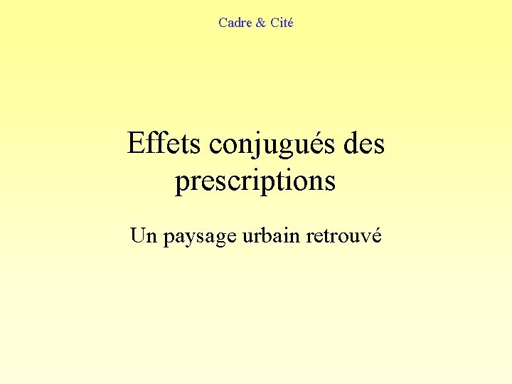 Cadre & Cité Effets conjugués des prescriptions Un paysage urbain retrouvé 