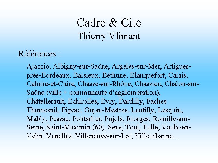 Cadre & Cité Thierry Vlimant Références : Ajaccio, Albigny-sur-Saône, Argelès-sur-Mer, Artiguesprès-Bordeaux, Baisieux, Béthune, Blanquefort,