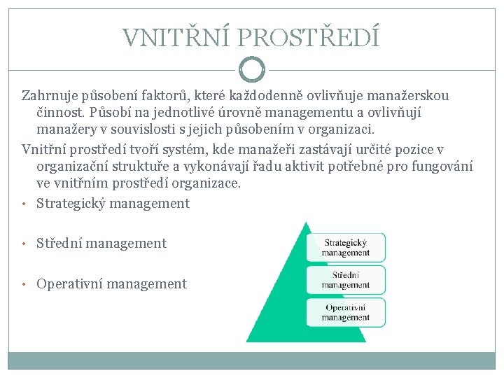 VNITŘNÍ PROSTŘEDÍ Zahrnuje působení faktorů, které každodenně ovlivňuje manažerskou činnost. Působí na jednotlivé úrovně