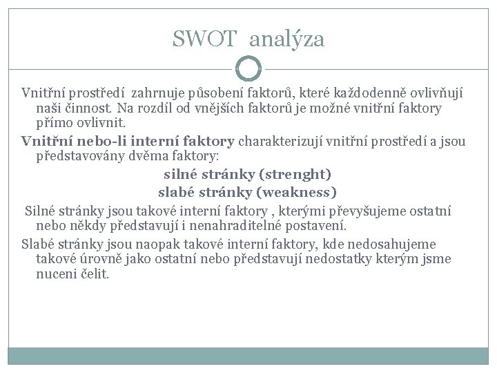 SWOT analýza Vnitřní prostředí zahrnuje působení faktorů, které každodenně ovlivňují naši činnost. Na rozdíl