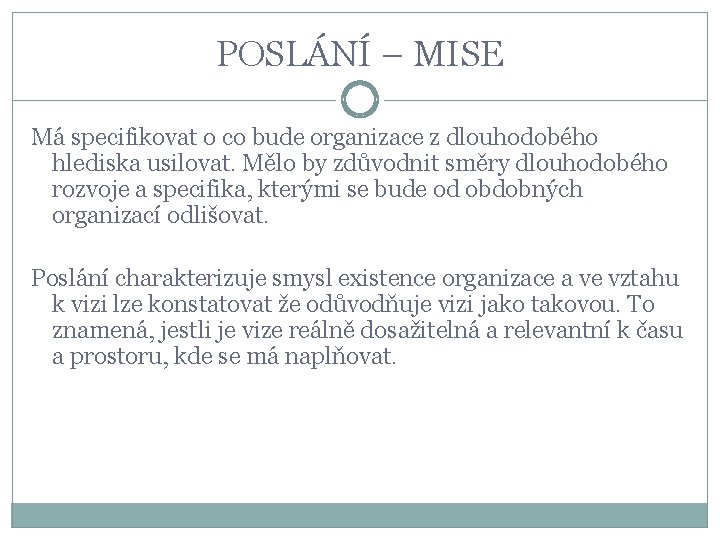 POSLÁNÍ – MISE Má specifikovat o co bude organizace z dlouhodobého hlediska usilovat. Mělo