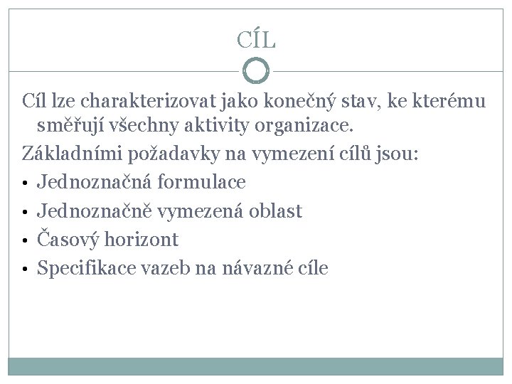 CÍL Cíl lze charakterizovat jako konečný stav, ke kterému směřují všechny aktivity organizace. Základními