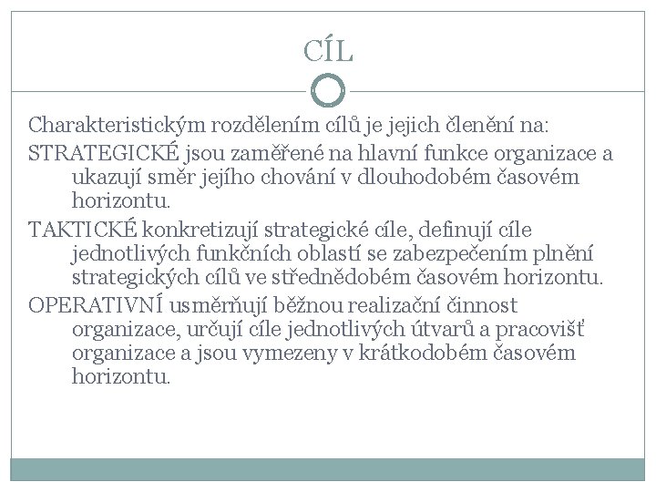 CÍL Charakteristickým rozdělením cílů je jejich členění na: STRATEGICKÉ jsou zaměřené na hlavní funkce