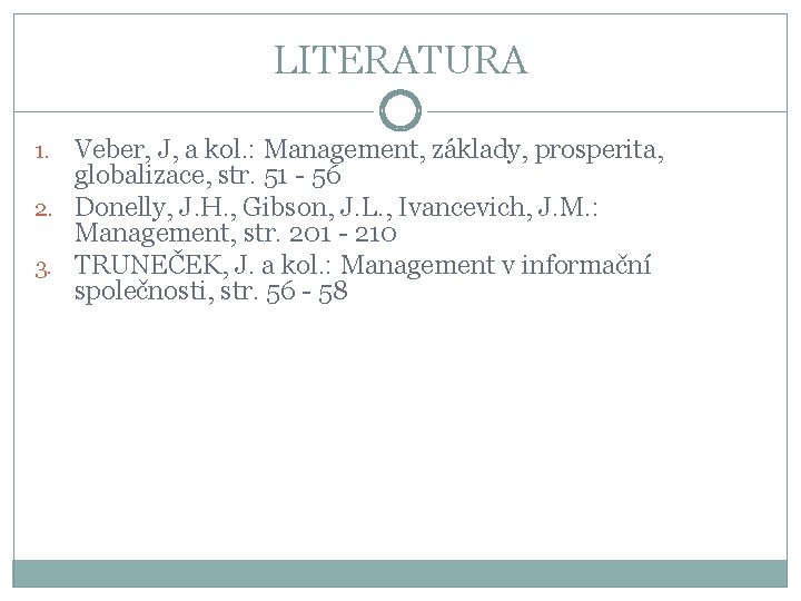 LITERATURA Veber, J, a kol. : Management, základy, prosperita, globalizace, str. 51 - 56