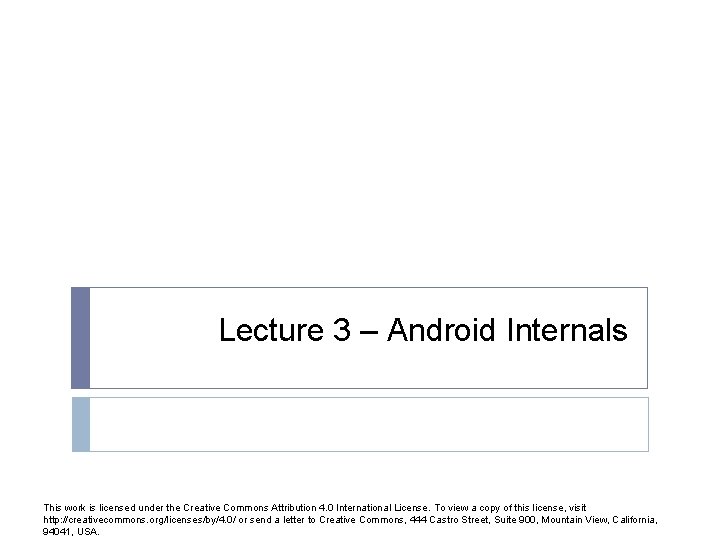 Lecture 3 – Android Internals This work is licensed under the Creative Commons Attribution Lecture 3 – Android Internals This work is licensed under the Creative Commons Attribution