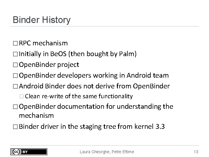 Binder History � RPC mechanism � Initially in Be. OS (then bought by Palm) Binder History � RPC mechanism � Initially in Be. OS (then bought by Palm)