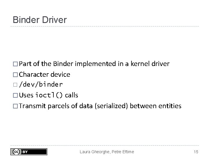 Binder Driver � Part of the Binder implemented in a kernel driver � Character Binder Driver � Part of the Binder implemented in a kernel driver � Character
