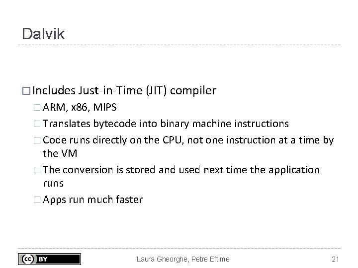Dalvik � Includes Just-in-Time (JIT) compiler � ARM, x 86, MIPS � Translates bytecode Dalvik � Includes Just-in-Time (JIT) compiler � ARM, x 86, MIPS � Translates bytecode