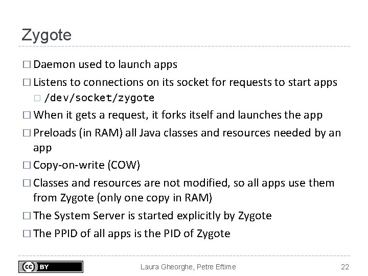 Zygote � Daemon used to launch apps � Listens to connections on its socket Zygote � Daemon used to launch apps � Listens to connections on its socket
