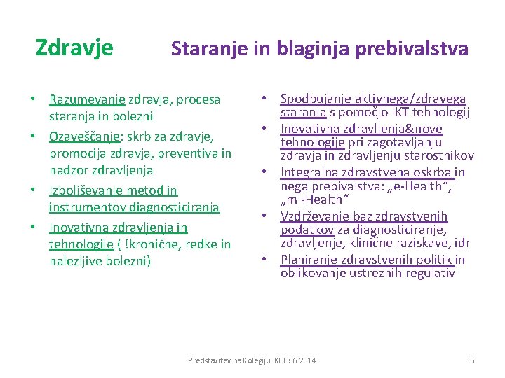 Zdravje Staranje in blaginja prebivalstva • Razumevanje zdravja, procesa staranja in bolezni • Ozaveščanje: