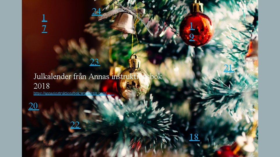 24 1 7 1 9 23 21 Julkalender från Annas instruktionsbok 2018 https: //annasinstruktionsbok. 24 1 7 1 9 23 21 Julkalender från Annas instruktionsbok 2018 https: //annasinstruktionsbok.
