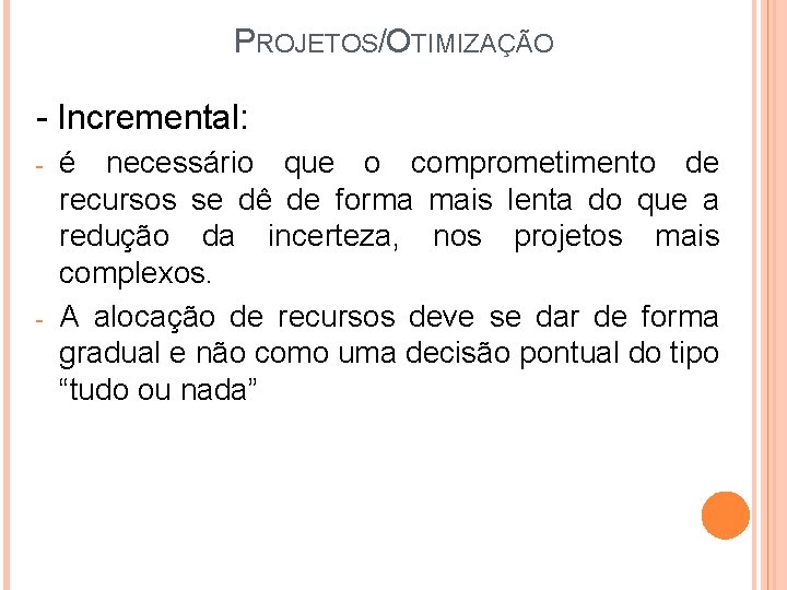 PROJETOS/OTIMIZAÇÃO - Incremental: - - é necessário que o comprometimento de recursos se dê