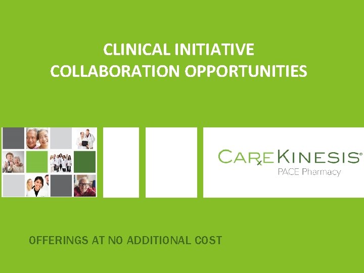 CLINICAL INITIATIVE COLLABORATION OPPORTUNITIES OFFERINGS AT NO ADDITIONAL COST 