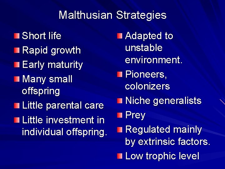 Malthusian Strategies Short life Rapid growth Early maturity Many small offspring Little parental care