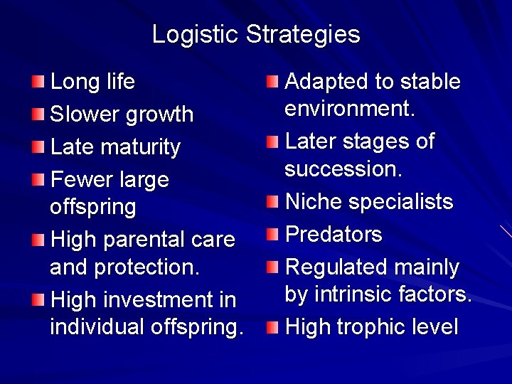 Logistic Strategies Long life Slower growth Late maturity Fewer large offspring High parental care