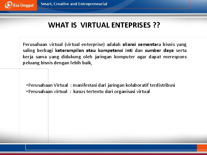 WHAT IS VIRTUAL ENTEPRISES ? ? Perusahaan virtual (virtual enterprise) adalah aliansi sementara bisnis