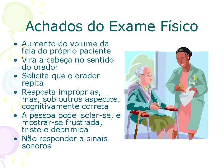 Achados do Exame Físico • Aumento do volume da fala do próprio paciente •