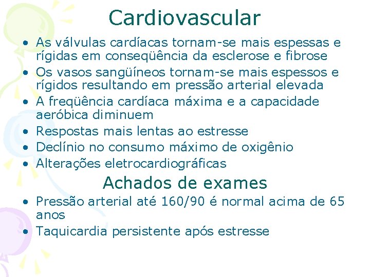 Cardiovascular • As válvulas cardíacas tornam-se mais espessas e rígidas em conseqüência da esclerose