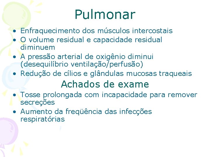 Pulmonar • Enfraquecimento dos músculos intercostais • O volume residual e capacidade residual diminuem