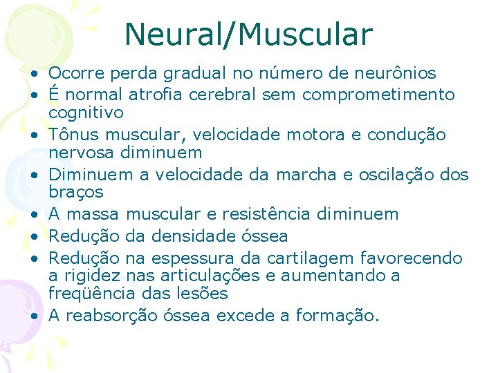 Neural/Muscular • Ocorre perda gradual no número de neurônios • É normal atrofia cerebral