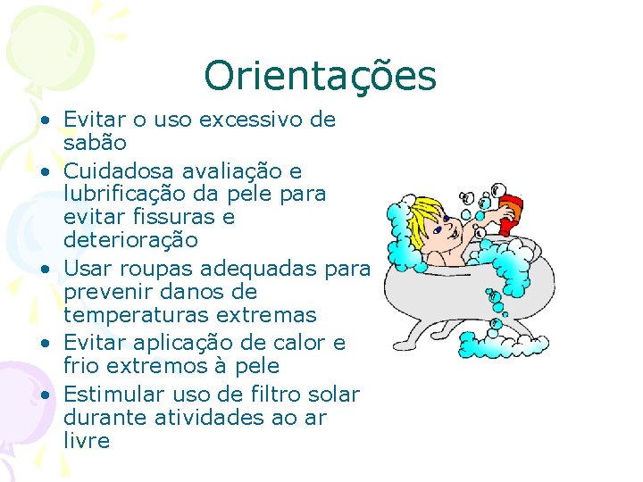 Orientações • Evitar o uso excessivo de sabão • Cuidadosa avaliação e lubrificação da