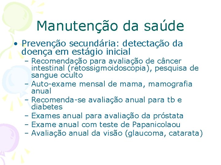 Manutenção da saúde • Prevenção secundária: detectação da doença em estágio inicial – Recomendação