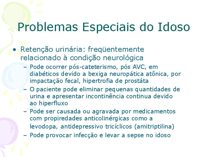 Problemas Especiais do Idoso • Retenção urinária: freqüentemente relacionado à condição neurológica – Pode