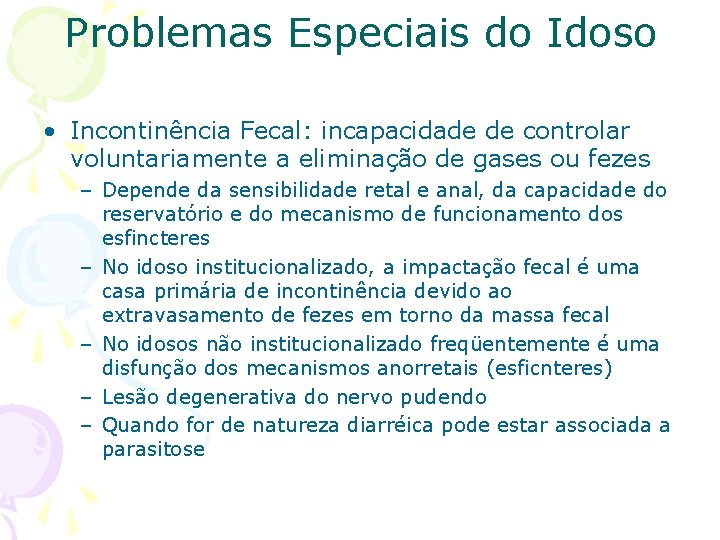 Problemas Especiais do Idoso • Incontinência Fecal: incapacidade de controlar voluntariamente a eliminação de