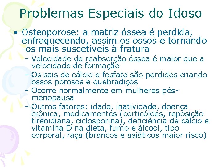 Problemas Especiais do Idoso • Osteoporose: a matriz óssea é perdida, enfraquecendo, assim os