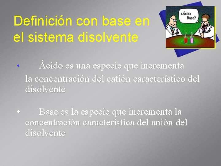 Definición con base en el sistema disolvente • Ácido es una especie que incrementa