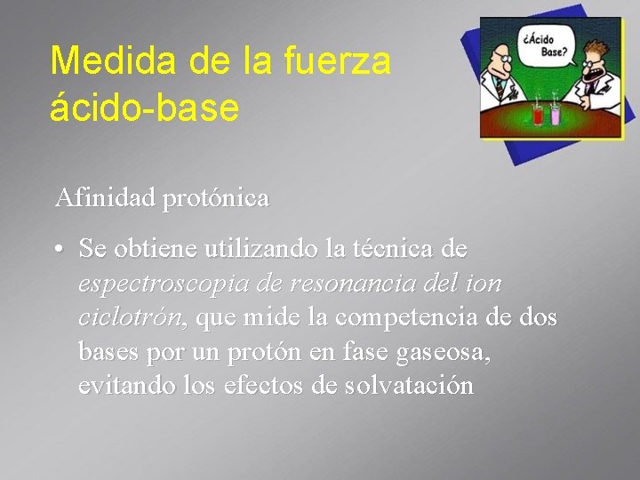 Medida de la fuerza ácido-base Afinidad protónica • Se obtiene utilizando la técnica de