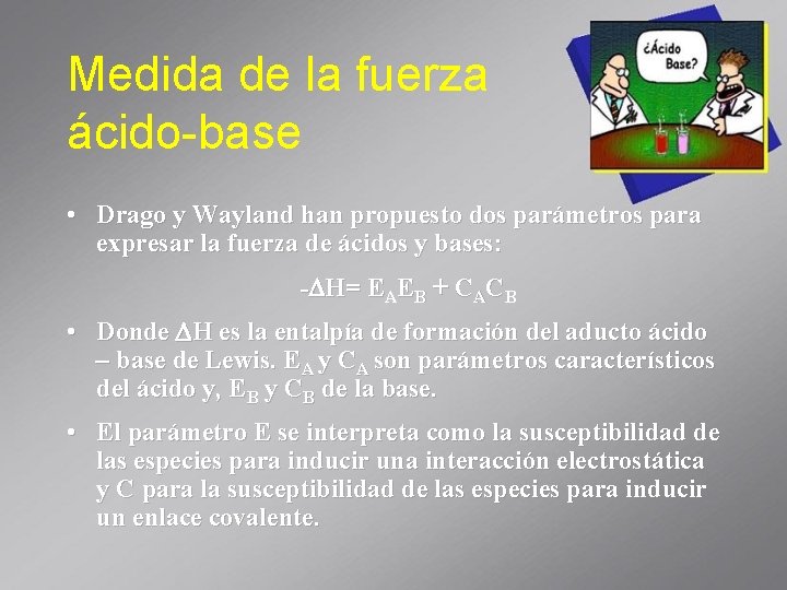 Medida de la fuerza ácido-base • Drago y Wayland han propuesto dos parámetros para