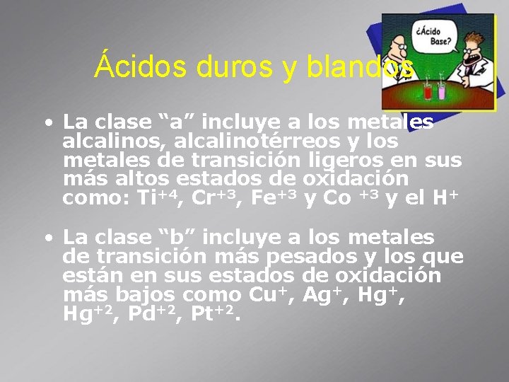 Ácidos duros y blandos • La clase “a” incluye a los metales alcalinos, alcalinotérreos