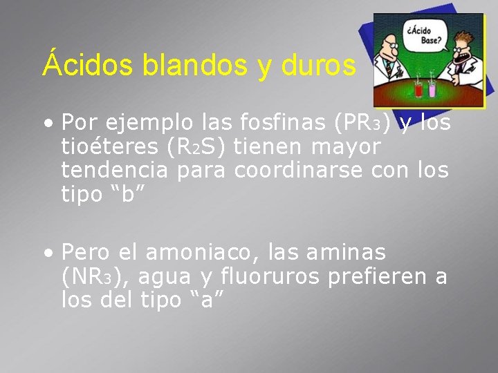 Ácidos blandos y duros • Por ejemplo las fosfinas (PR 3) y los tioéteres