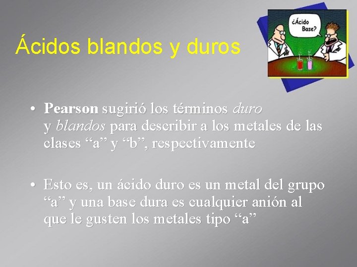 Ácidos blandos y duros • Pearson sugirió los términos duro y blandos para describir