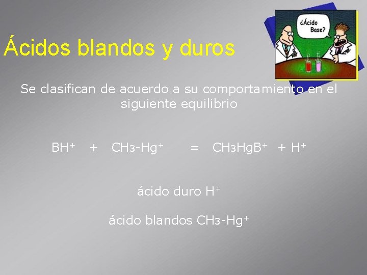 Ácidos blandos y duros Se clasifican de acuerdo a su comportamiento en el siguiente