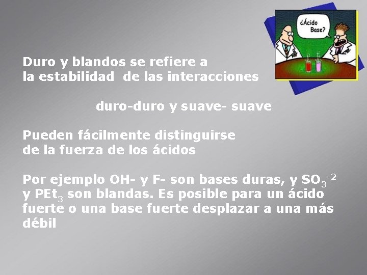 Duro y blandos se refiere a la estabilidad de las interacciones duro-duro y suave-