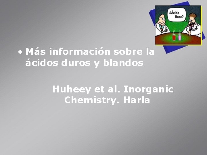  • Más información sobre la ácidos duros y blandos Huheey et al. Inorganic