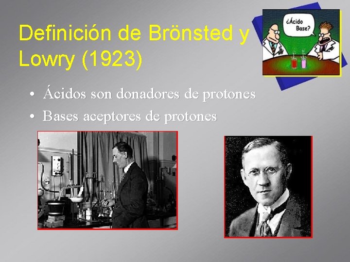 Definición de Brönsted y Lowry (1923) • Ácidos son donadores de protones • Bases