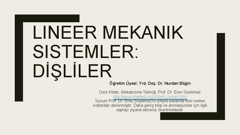 LINEER MEKANIK SISTEMLER: DİŞLİLER Öğretim Üyesi: Yrd. Doç. Dr. Nurdan Bilgin Ders Kitabı: Mekanizma