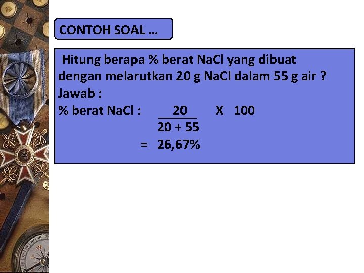 CONTOH SOAL … Hitung berapa % berat Na. Cl yang dibuat dengan melarutkan 20