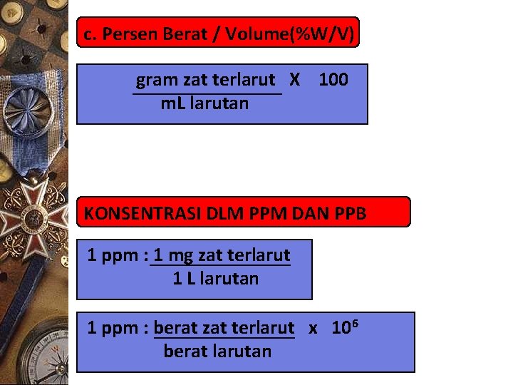 c. Persen Berat / Volume(%W/V) gram zat terlarut X 100 m. L larutan KONSENTRASI