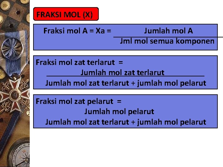 FRAKSI MOL (X) Fraksi mol A = Xa = Jumlah mol A Jml mol