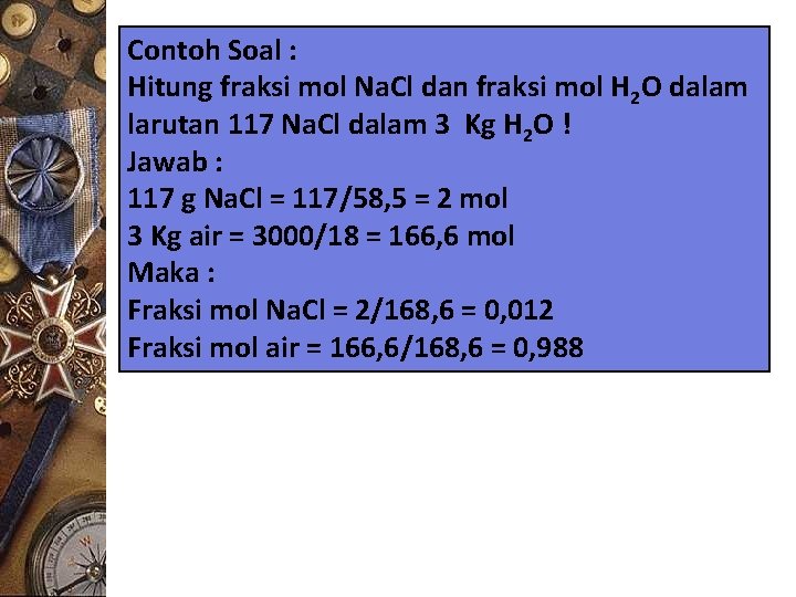 Contoh Soal : Hitung fraksi mol Na. Cl dan fraksi mol H 2 O