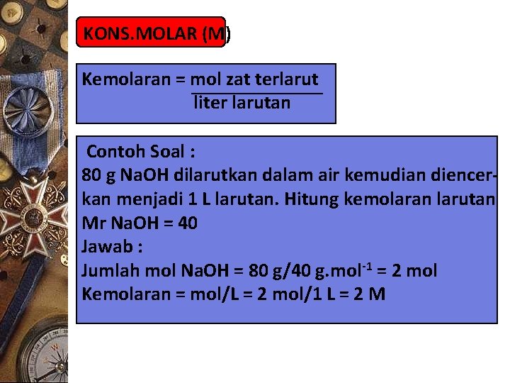 KONS. MOLAR (M) Kemolaran = mol zat terlarut liter larutan Contoh Soal : 80