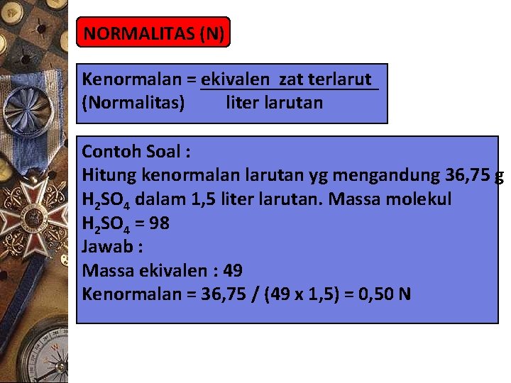 NORMALITAS (N) Kenormalan = ekivalen zat terlarut (Normalitas) liter larutan Contoh Soal : Hitung